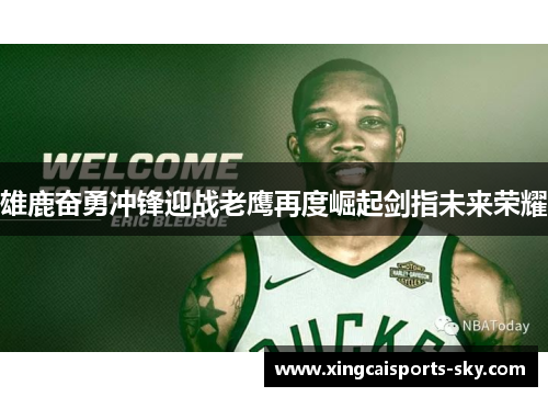 雄鹿奋勇冲锋迎战老鹰再度崛起剑指未来荣耀